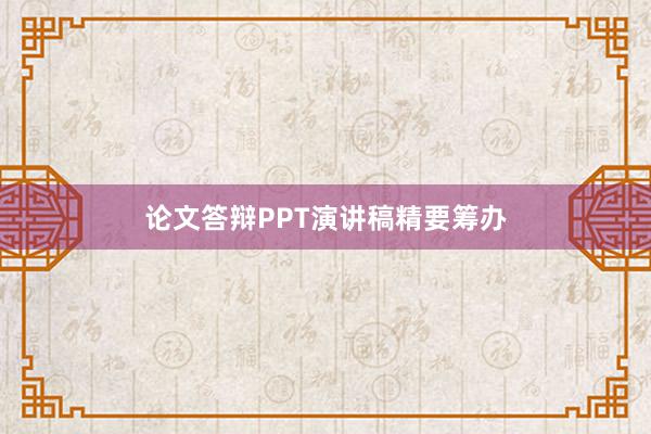 论文答辩PPT演讲稿精要筹办