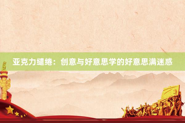 亚克力缱绻：创意与好意思学的好意思满迷惑